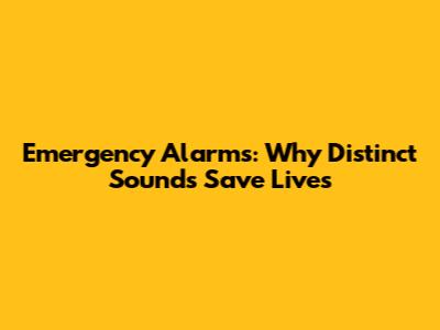 Emergency Alarms: Why Distinct Sounds Save Lives