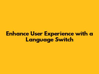 Enhance User Experience with a Language Switch