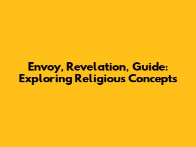 Envoy, Revelation, Guide: Exploring Religious Concepts