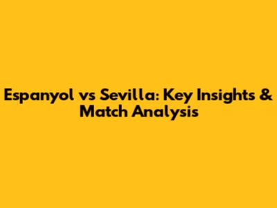 Espanyol vs Sevilla: Key Insights & Match Analysis
