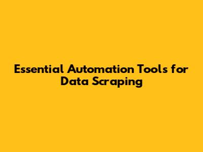 Essential Automation Tools for Data Scraping
