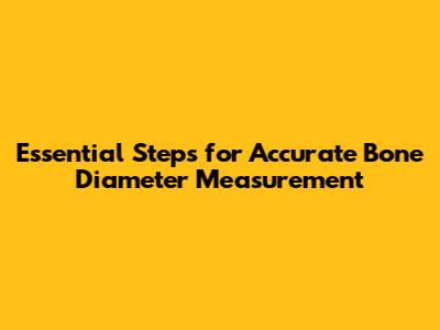 Essential Steps for Accurate Bone Diameter Measurement