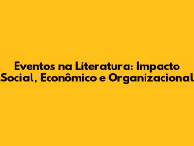 Eventos na Literatura: Impacto Social, Econômico e Organizacional