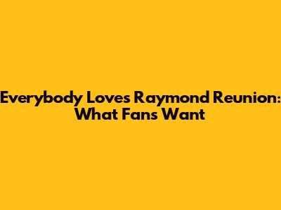 Everybody Loves Raymond Reunion: What Fans Want