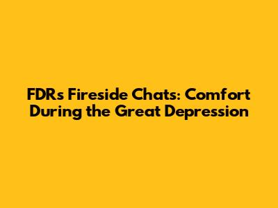 FDR's Fireside Chats: Comfort During the Great Depression