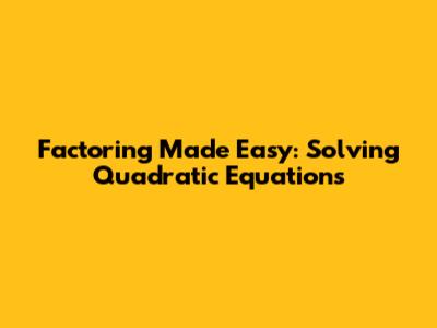 Factoring Made Easy: Solving Quadratic Equations