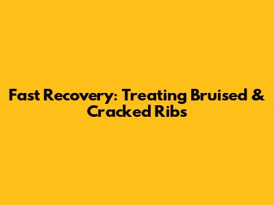 Fast Recovery: Treating Bruised & Cracked Ribs