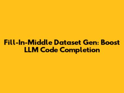 Fill-In-Middle Dataset Gen: Boost LLM Code Completion