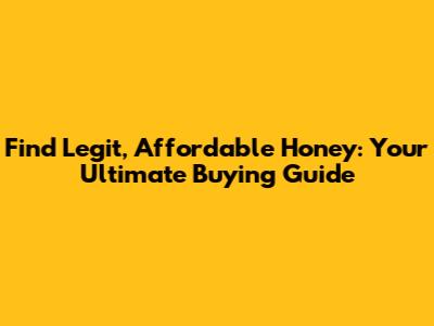 Find Legit, Affordable Honey: Your Ultimate Buying Guide