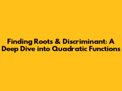 Finding Roots & Discriminant: A Deep Dive into Quadratic Functions