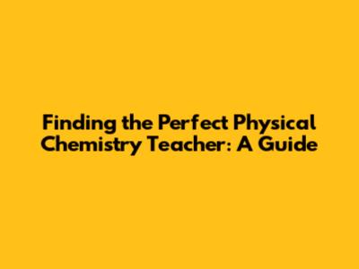 Finding the Perfect Physical Chemistry Teacher: A Guide