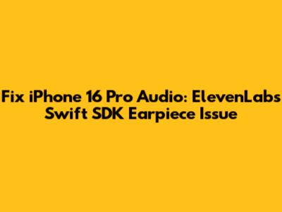 Fix iPhone 16 Pro Audio: ElevenLabs Swift SDK Earpiece Issue