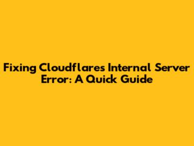 Fixing Cloudflare's Internal Server Error: A Quick Guide