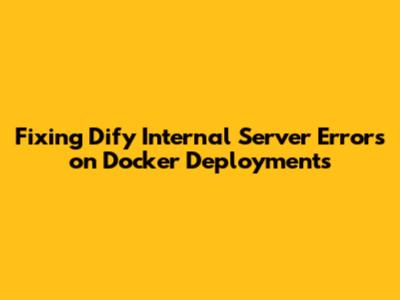Fixing Dify Internal Server Errors on Docker Deployments