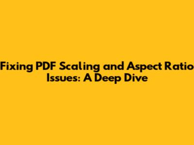 Fixing PDF Scaling and Aspect Ratio Issues: A Deep Dive