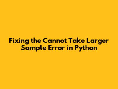Fixing the 'Cannot Take Larger Sample' Error in Python