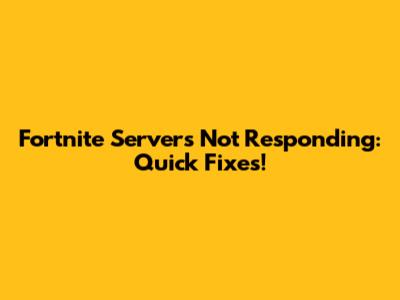 Fortnite Servers Not Responding: Quick Fixes!