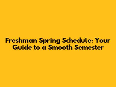 Freshman Spring Schedule: Your Guide to a Smooth Semester
