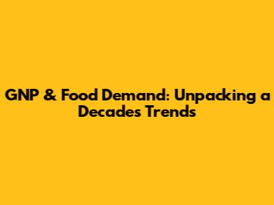 GNP & Food Demand: Unpacking a Decade's Trends
