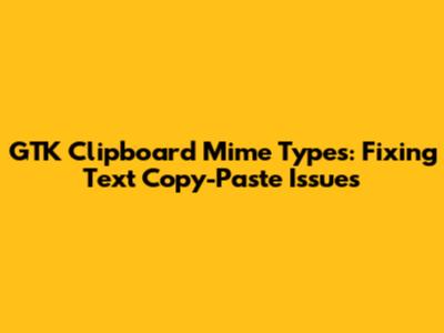 GTK Clipboard Mime Types: Fixing Text Copy-Paste Issues