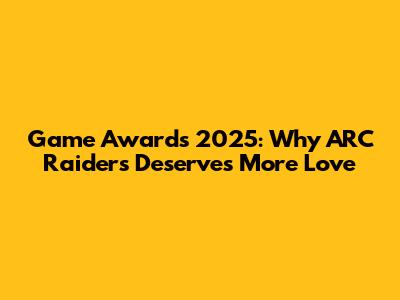 Game Awards 2025: Why ARC Raiders Deserves More Love