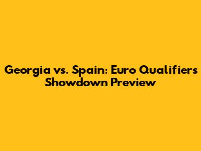 Georgia vs. Spain: Euro Qualifiers Showdown Preview