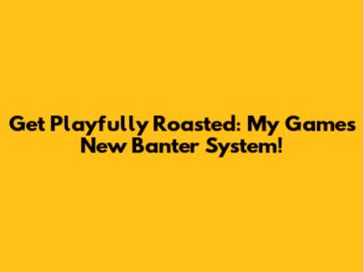 Get Playfully Roasted: My Game's New Banter System!