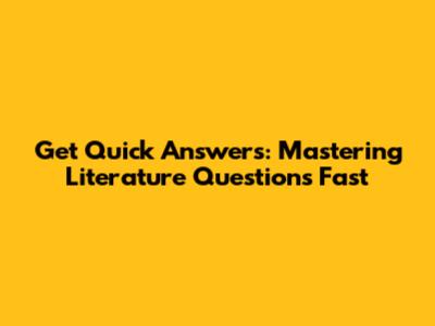 Get Quick Answers: Mastering Literature Questions Fast