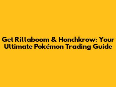 Get Rillaboom & Honchkrow: Your Ultimate Pokémon Trading Guide