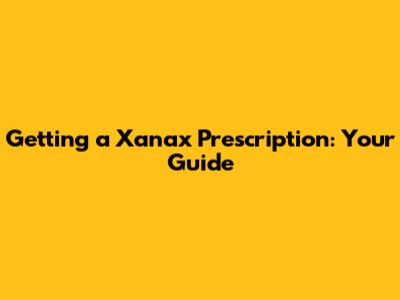 Getting a Xanax Prescription: Your Guide