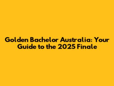 Golden Bachelor Australia: Your Guide to the 2025 Finale