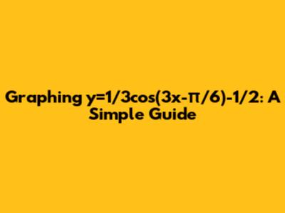 Graphing y=1/3cos(3x-π/6)-1/2: A Simple Guide