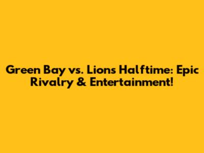 Green Bay vs. Lions Halftime: Epic Rivalry & Entertainment!