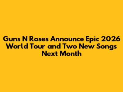Guns N' Roses Announce Epic 2026 World Tour and Two New Songs Next Month