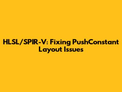 HLSL/SPIR-V: Fixing PushConstant Layout Issues