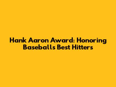 Hank Aaron Award: Honoring Baseball's Best Hitters