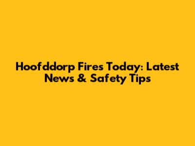 Hoofddorp Fires Today: Latest News & Safety Tips