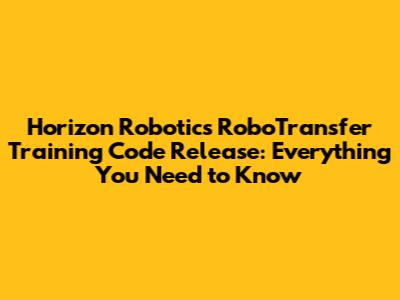 Horizon Robotics RoboTransfer Training Code Release: Everything You Need to Know