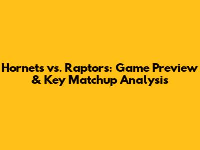Hornets vs. Raptors: Game Preview & Key Matchup Analysis