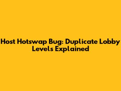 Host Hotswap Bug: Duplicate Lobby Levels Explained
