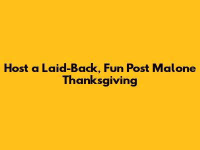 Host a Laid-Back, Fun Post Malone Thanksgiving