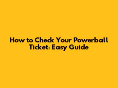 How to Check Your Powerball Ticket: Easy Guide