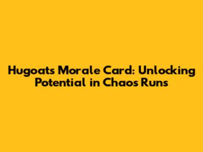Hugoat's Morale Card: Unlocking Potential in Chaos Runs