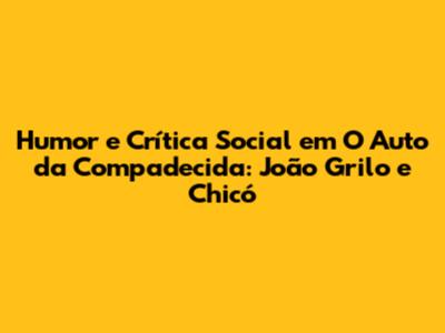 Humor e Crítica Social em O Auto da Compadecida: João Grilo e Chicó