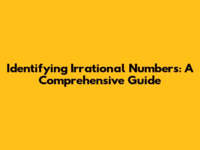 Identifying Irrational Numbers: A Comprehensive Guide