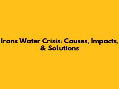 Iran's Water Crisis: Causes, Impacts, & Solutions