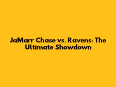 Ja'Marr Chase vs. Ravens: The Ultimate Showdown