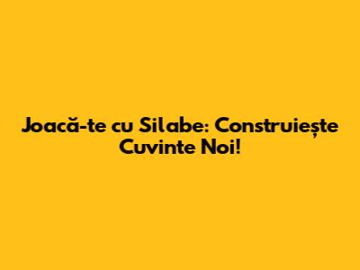 Joacă-te cu Silabe: Construiește Cuvinte Noi!
