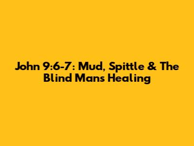 John 9:6-7: Mud, Spittle & The Blind Man's Healing