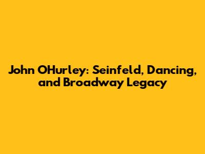 John O'Hurley: Seinfeld, Dancing, and Broadway Legacy